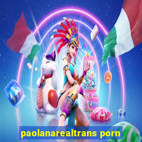 paolanarealtrans porn